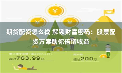 期货配资怎么找 解锁财富密码：股票配资方案助你倍增收益